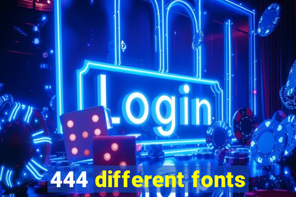 444 different fonts